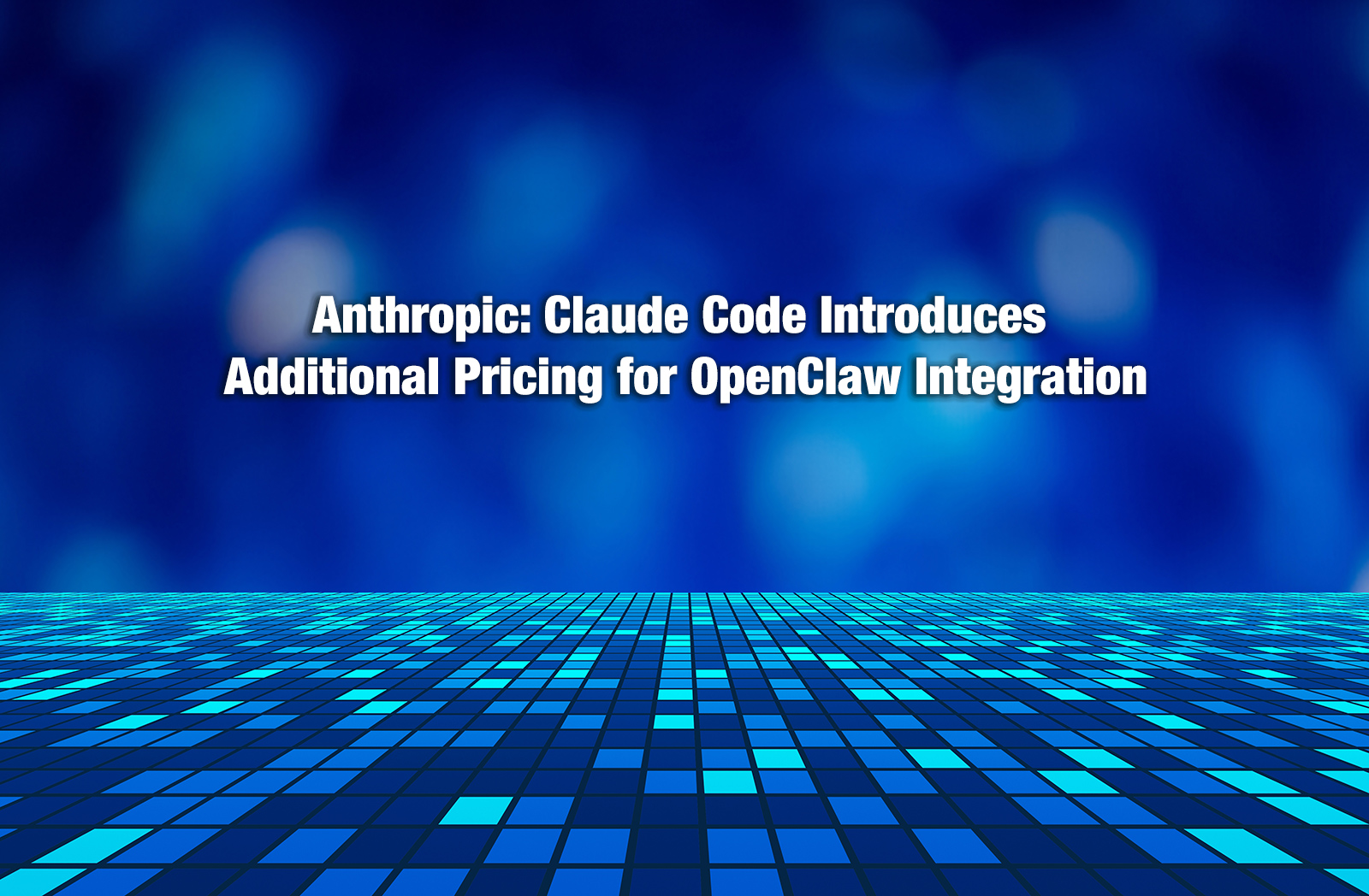 Anthropic: Claude Code Introduces Additional Pricing for OpenClaw Integration