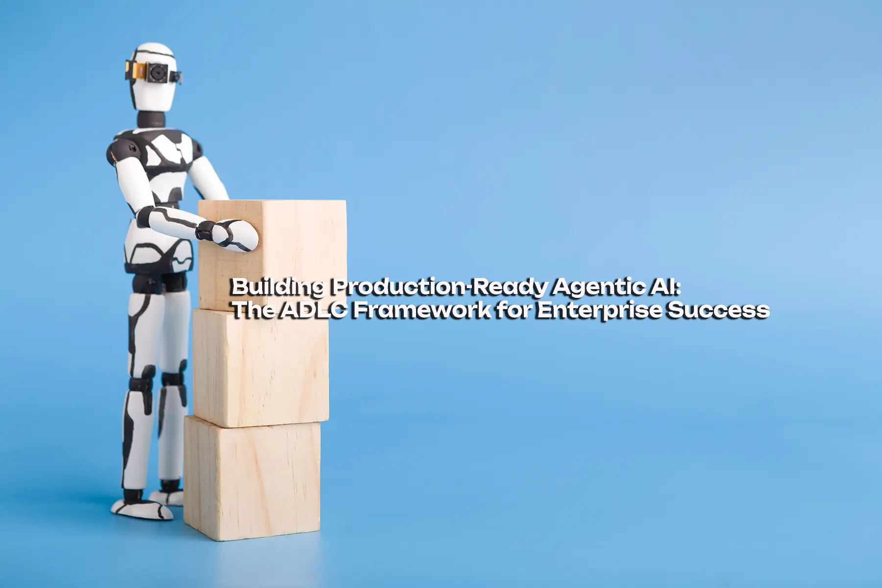 Building Production-Ready Agentic AI: The ADLC Framework for Enterprise Success