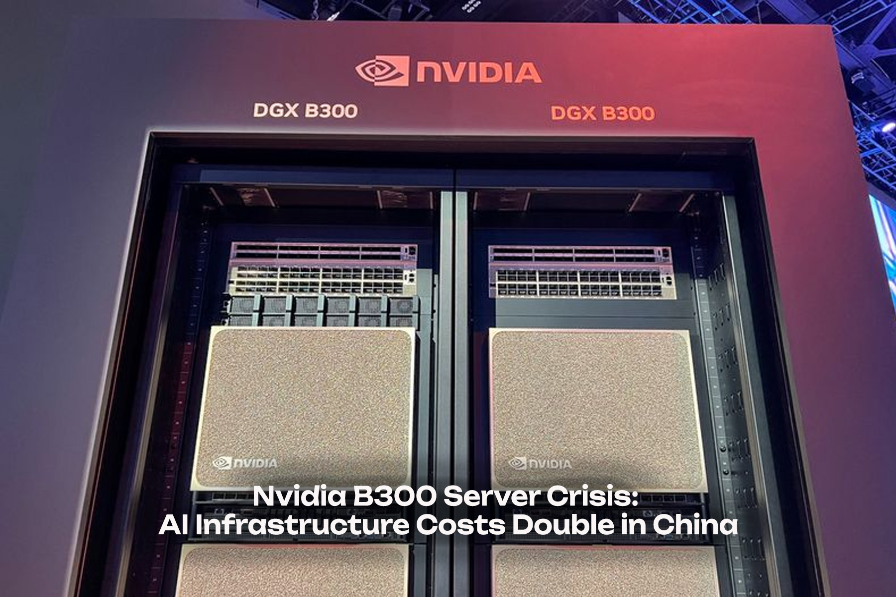 Nvidia B300 Server Crisis: AI Infrastructure Costs Double in China - AI Infrastructure category tutorial